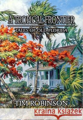 A Tropical Frontier: Tales of Old Florida Tim Robinson 9781087872339 Indy Pub - książka