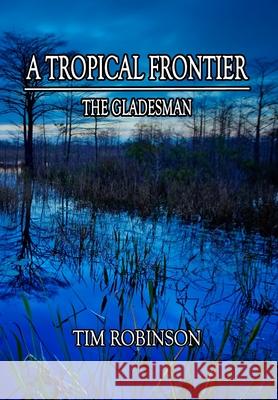 A Tropical Frontier: The Gladesman Tim Robinson 9781087910048 Indy Pub - książka