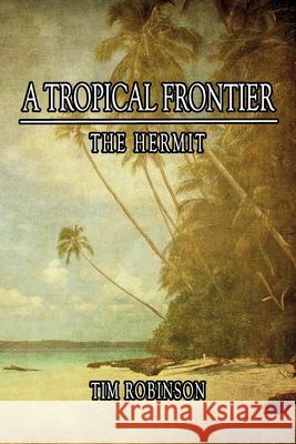 A Tropical Frontier: The Hermit Tim Robinson 9781522747109 Createspace Independent Publishing Platform - książka