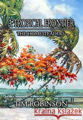 A Tropical Frontier: The Homesteaders Tim Robinson 9781087889030 Indy Pub - książka