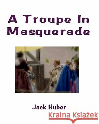 A Troupe In Masquerade Huber, Jack 9781441434791 Createspace - książka