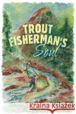 A Trout Fisherman's Soul Tony Dincau 9781665514897 AuthorHouse - książka