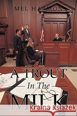 A Trout In The Milk: Profiles In Prosecution Harmon, Mel 9781456767457 Authorhouse - książka