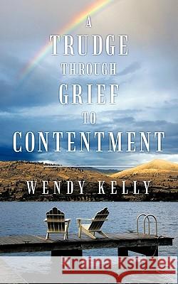 A Trudge Through Grief to Contentment Wendy Kelly 9781452060583 Authorhouse - książka