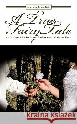 A True Fairy Tale: An In-depth Bible Study with Real Answers to Lifestyle Purity East, Ryan 9781452073941 Authorhouse - książka