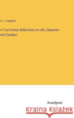 A True Friend, Reflections on Life, Character and Conduct A J Campbell   9783382196097 Anatiposi Verlag - książka