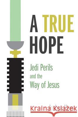 A True Hope: Jedi Perils and the Way of Jesus Joshua Hays 9781573127707 Smyth & Helwys Publishing, Incorporated - książka