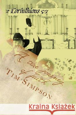 A true journey of faith Simpson, Tim James 9781495495540 Createspace - książka