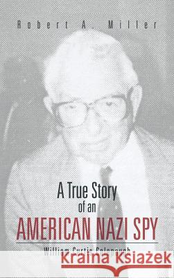 A True Story of an American Nazi Spy: William Curtis Colepaugh Miller, Robert A. 9781466982208 Trafford Publishing - książka