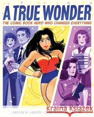 A True Wonder: The Comic Book Hero Who Changed Everything Kirsten W. Larson Katy Wu 9780358238423 Clarion Books - książka