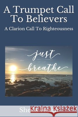 A Trumpet Call To Believers: A Clarion Call To Righteousness Holm, Sheila 9798578675836 Independently Published - książka