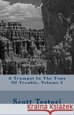 A Trumpet In The Time Of Trouble, Volume 5 Testori, Scott 9781984064547 Createspace Independent Publishing Platform - książka