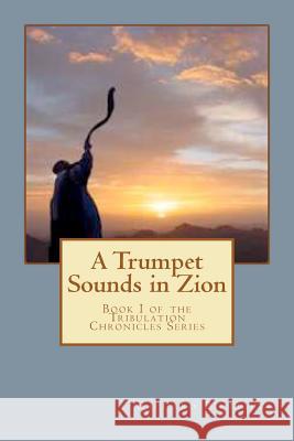 A Trumpet Sounds in Zion: Book I of the Tribulation Chronicles Series MR Richard J. Pietlicki 9781466424357 Createspace - książka