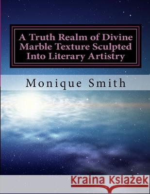 A Truth Realm of Divine Marble Texture Sculpted Into Literary Artistry Mrs Monique Smith 9781976180743 Createspace Independent Publishing Platform - książka