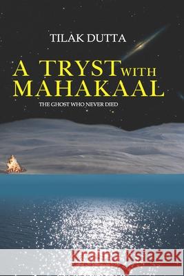 A Tryst with Mahakaal: The Ghost Who Never Died Tilak Dutta 9789388942836 Becomeshakeaspeare.com - książka
