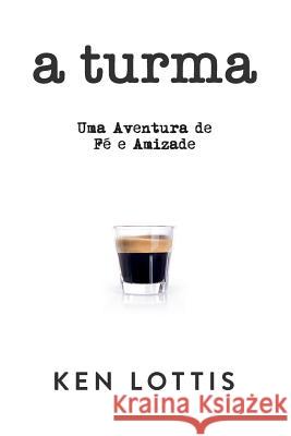 A Turma: Uma Aventura de Fé e Amizade Lottis, Ken 9780960022502 Global Commerce Network - książka