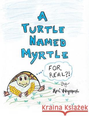 A Turtle Named Myrtle (For Real?!) Lori Haymond 9781489706195 Liferich - książka