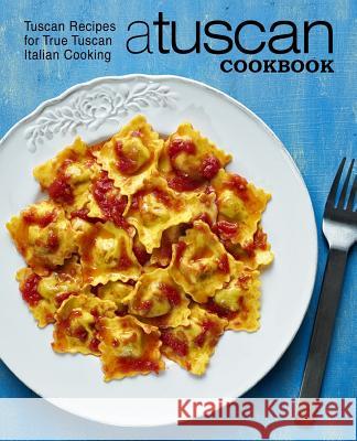 A Tuscan Cookbook: Tuscan Recipes for True Tuscan Italian Cooking (2nd Edition) Booksumo Press 9781794534551 Independently Published - książka
