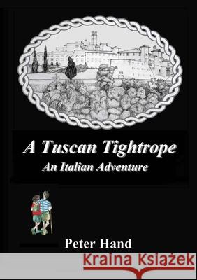 A Tuscan Tightrope: An Italian Adventure Peter Hand 9781716002915 Lulu.com - książka