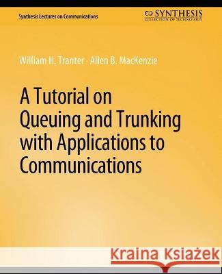 A Tutorial on Queuing and Trunking with Applications to Communications William Tranter Allen B. MacKenzie  9783031005510 Springer International Publishing AG - książka