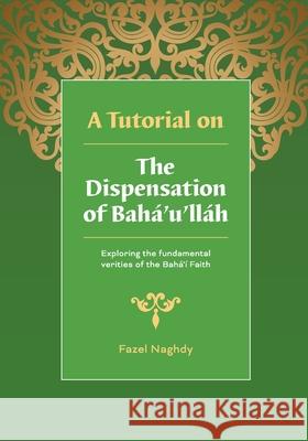 A Tutorial on the Dispensation of Baha'u'llah Naghdy, Fazel 9780909991166 Nsa of the Baha'is of Australia Inc. - książka