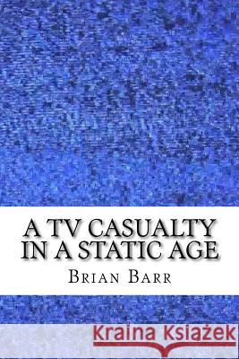 A TV Casualty in a Static Age: An Existential Magical Realism Short Story Brian Barr 9781542892872 Createspace Independent Publishing Platform - książka