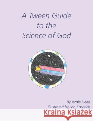 A Tween Guide to the Science of God Jamie Head, Lisa Kosarich 9781982209322 Balboa Press - książka