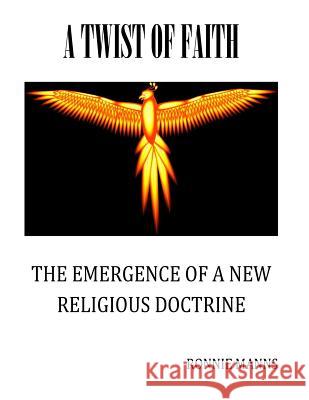 A Twist of Faith-The Emergence of a New Religious Doctrine: The true battle between good and evil begins Ronnie Manns 9781517619343 Createspace Independent Publishing Platform - książka