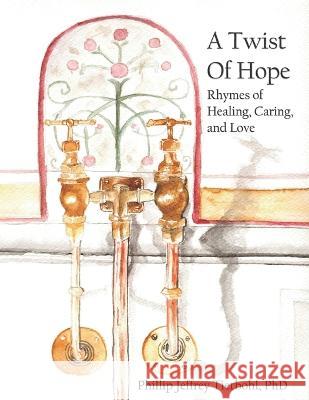 A Twist of Hope: Rhymes of Healing, Caring, and Love Phillip Jeffrey Tietbohl, PhD, Nathan Moore Tietbohl 9781733134422 Phillip Jeffrey Tietbohl - książka