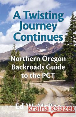 A Twisting Journey Continues: Northern Oregon Backroads Guide to the PCT Ed W. McBee 9780990434030 Two Hats Publishing LLC - książka