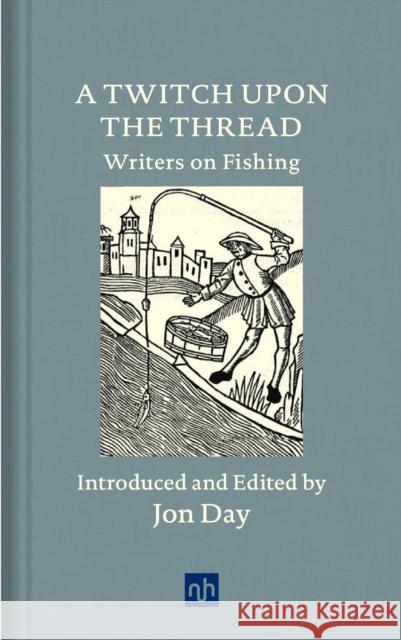 A Twitch Upon the Thread: Writers on Fishing Jon Day 9781912559138 Notting Hill Editions - książka