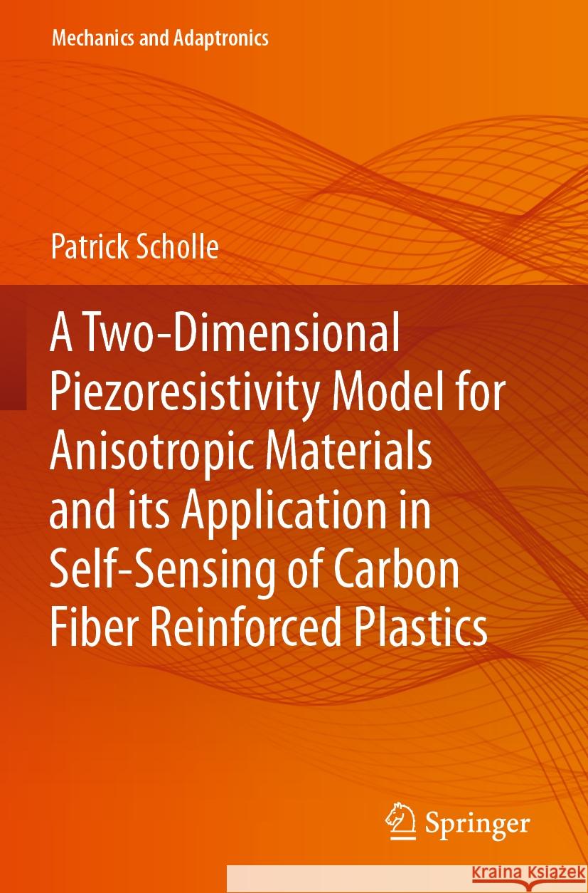 A Two-Dimensional Piezoresistivity Model for Anisotropic Materials and Its Application in Self-Sensing of Carbon Fiber Reinforced Plastics Patrick Scholle 9783031237683 Springer - książka