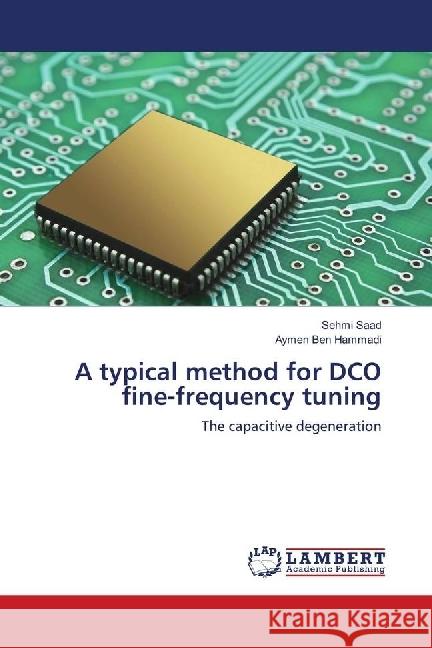 A typical method for DCO fine-frequency tuning : The capacitive degeneration Saad, Sehmi; Ben Hammadi, Aymen 9786139901791 LAP Lambert Academic Publishing - książka