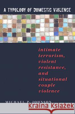 A Typology of Domestic Violence: Intimate Terrorism, Violent Resistance, and Situational Couple Violence Michael P. Johnson 9781555536947 Northeastern University Press - książka