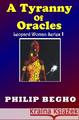 A Tyranny of Oracles: The Beginning, Leopard Woman Series Philip Begho 9781482349832 Createspace - książka