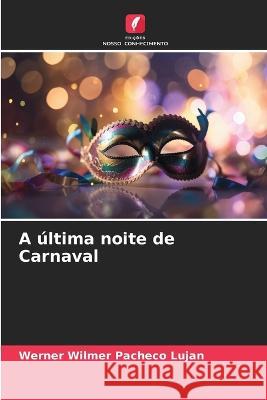 A ultima noite de Carnaval Werner Wilmer Pacheco Lujan   9786206275978 Edicoes Nosso Conhecimento - książka