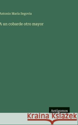 A un cobarde otro mayor Antonio Mar?a Segovia 9783563840559 Antigonos Verlag - książka