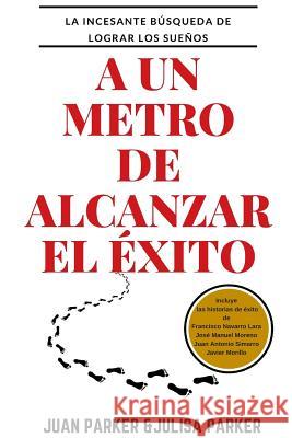 A un metro de alcanzar el éxito Juan Parker, Julisa Parker 9781387255863 Lulu.com - książka