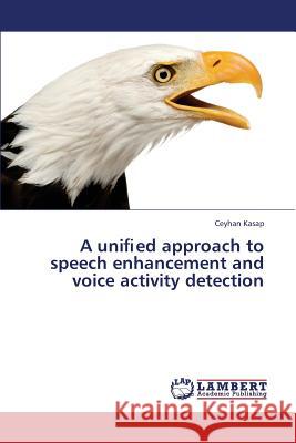 A uniﬁed approach to speech enhancement and voice activity detection Kasap Ceyhan 9783659436000 LAP Lambert Academic Publishing - książka