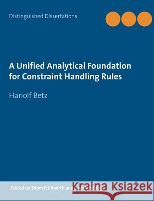 A Unified Analytical Foundation for Constraint Handling Rules Hariolf Betz Thom Fruhwirth Uwe Schoning 9783734732508 Books on Demand - książka