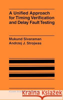 A Unified Approach for Timing Verification and Delay Fault Testing Mukund Sivaraman Andrzej J. Strojwas 9780792380795 Springer - książka