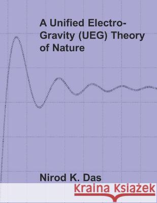 A Unified Electro-Gravity (UEG) Theory of Nature Nirod K Das 9781734063011 Uegm Publishing - książka