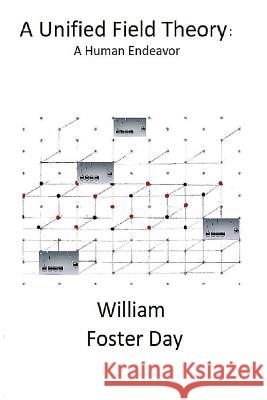 A Unified Field Theory: A Human Endeavor William Foster Day 9781987432800 Createspace Independent Publishing Platform - książka