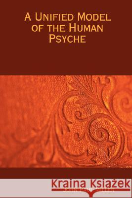 A Unified Model of the Human Psyche John-Paul Miller 9781435700673 Lulu.com - książka