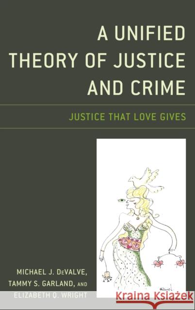 A Unified Theory of Justice and Crime: Justice That Love Gives Michael J. Devalve Tammy S. Garland Elizabeth Q. Wright 9781498559904 Lexington Books - książka