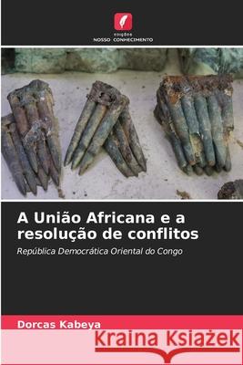 A União Africana e a resolução de conflitos Kabeya, Dorcas 9786206828204 Edições Nosso Conhecimento - książka