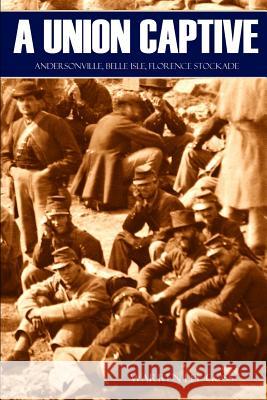 A Union Captive: Andersonville, Belle Isle, Florence Stockade (Abridged, Annotated) Warren Lee Goss 9781519046284 Independently Published - książka