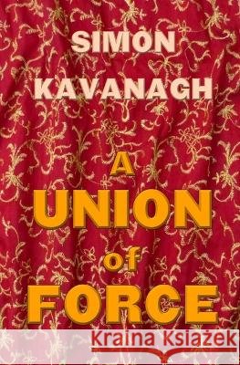 A Union of Force Simon Kavanagh 9798772597910 Independently Published - książka