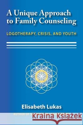A Unique Approach to Family Counseling: Logotherapy, Crisis, and Youth Elisabeth S Lukas Joseph B Fabry Jr Charles L McLafferty 9781948523011 Purpose Research - książka