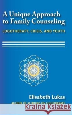 A Unique Approach to Family Counseling: Logotherapy, Crisis, and Youth Elisabeth S Lukas Joseph B Fabry Jr Charles L McLafferty 9781948523219 Purpose Research - książka